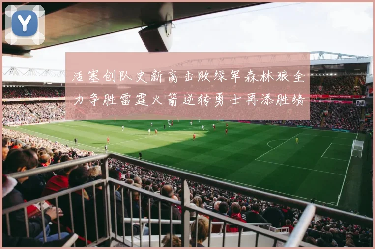 活塞创队史新高击败绿军森林狼全力争胜雷霆火箭逆转勇士再添胜绩